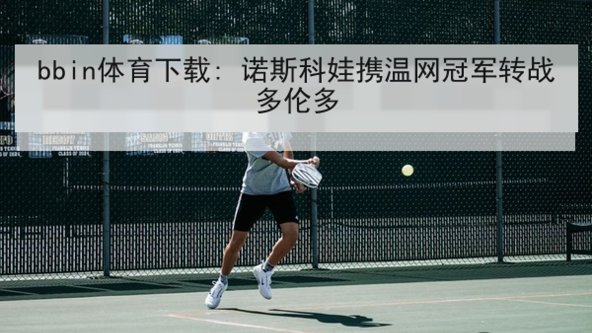 bbin体育下载: 诺斯科娃携温网冠军转战多伦多